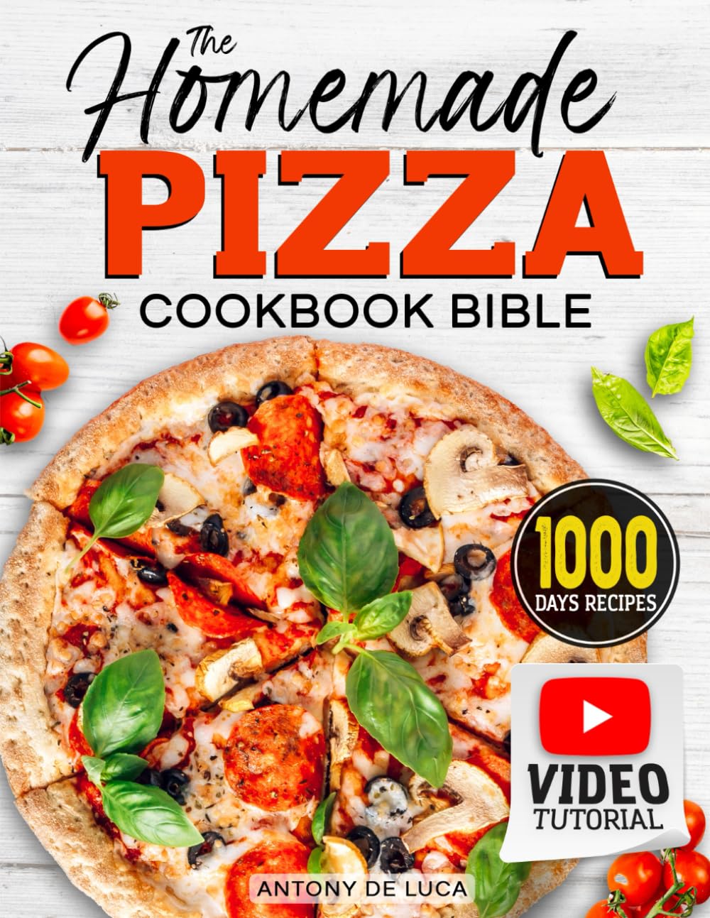 Homemade Pizza Cookbook: 1000 Authentic Recipes & Video Tutorial for Perfect Pizza - Italian & American Styles