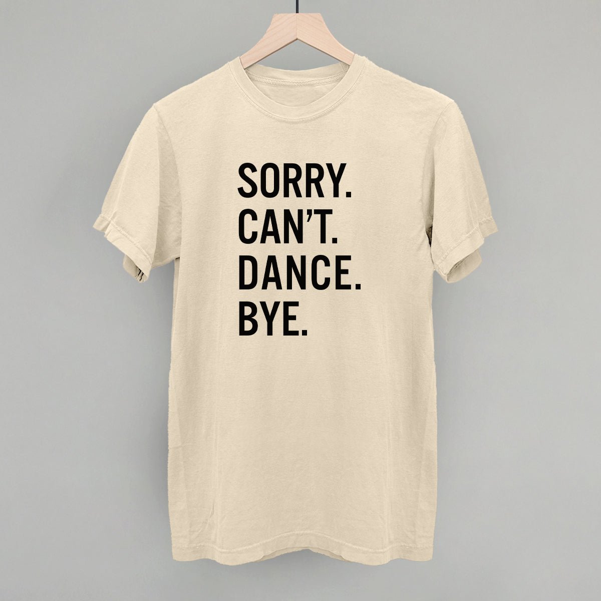 Sorry Can't Dance Bye T-Shirt - Funny Sarcastic Graphic Tee for Men & Women - Perfect for Parties, Gifts, and Casual Wear