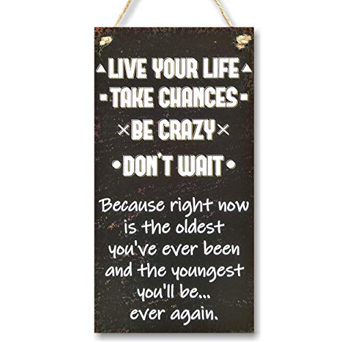 Live Your Life! Take Chances! Be Crazy! Don't Wait!