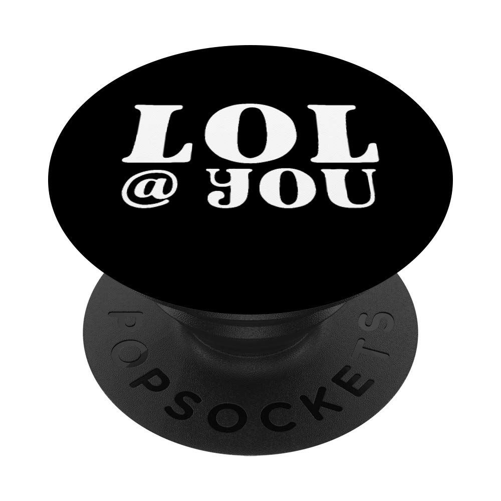 LOL @ You Sarcastic Meme Quote PopSockets - Phone Grip & Stand for iPhone, Samsung, Tablets - Perfect Gift for Friends, Office Humor, Everyday Use