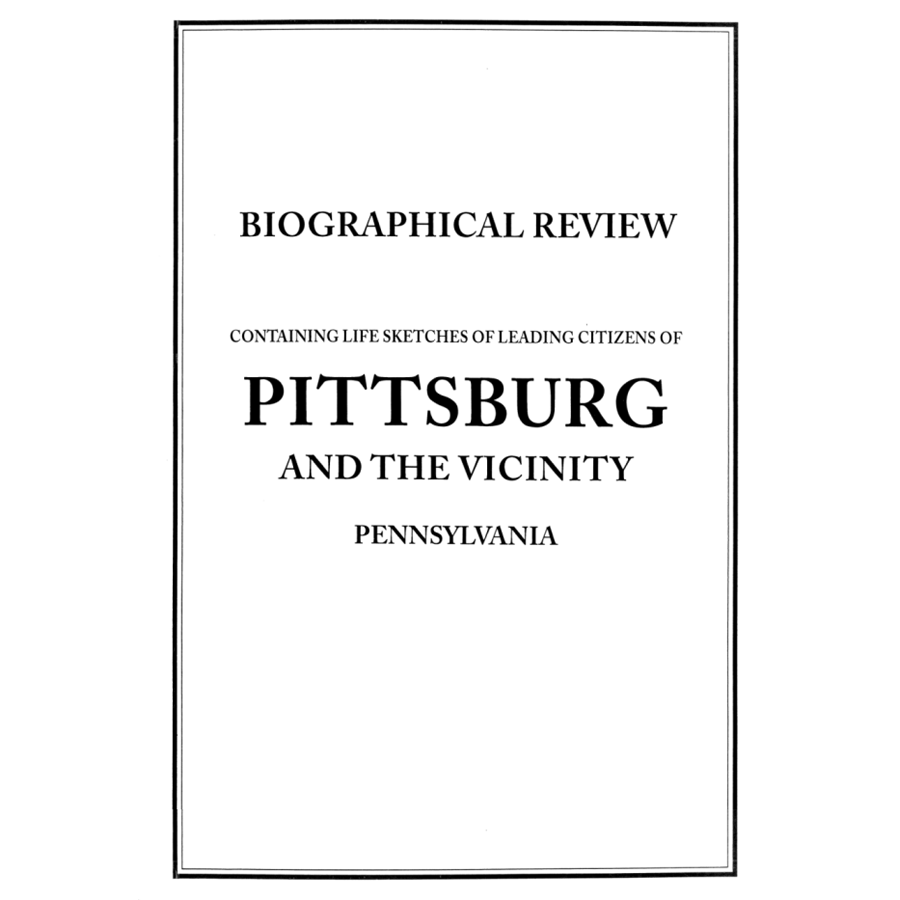 Biographical Review of Pittsburgh Pennsylvania & Vicinity: Life Sketches of Leading Citizens | Historical Reference Book for Genealogy Research & Local History Studies