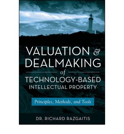 Technology-Based Intellectual Property Valuation and Dealmaking: Principles, Methods & Tools by Richard Razgaitis | Guide for Tech Entrepreneurs, Investors & Legal Professionals