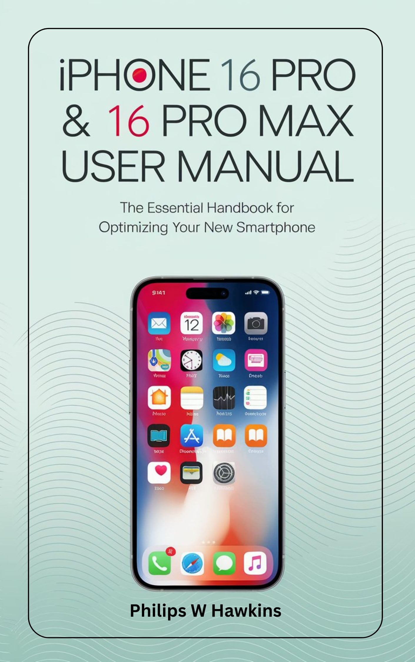 iPhone 16 Pro & Pro Max User Manual - Complete Guide to Optimize Your New Smartphone | Setup, Features & Tips for Work, Travel & Photography