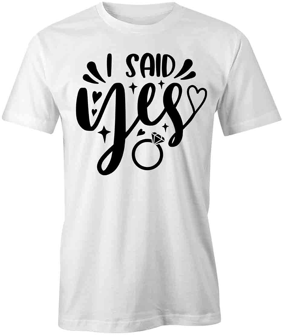 I Said Yes T-Shirt - White Printed Graphic Tee for Women | Proposal, Engagement & Wedding Party Outfit