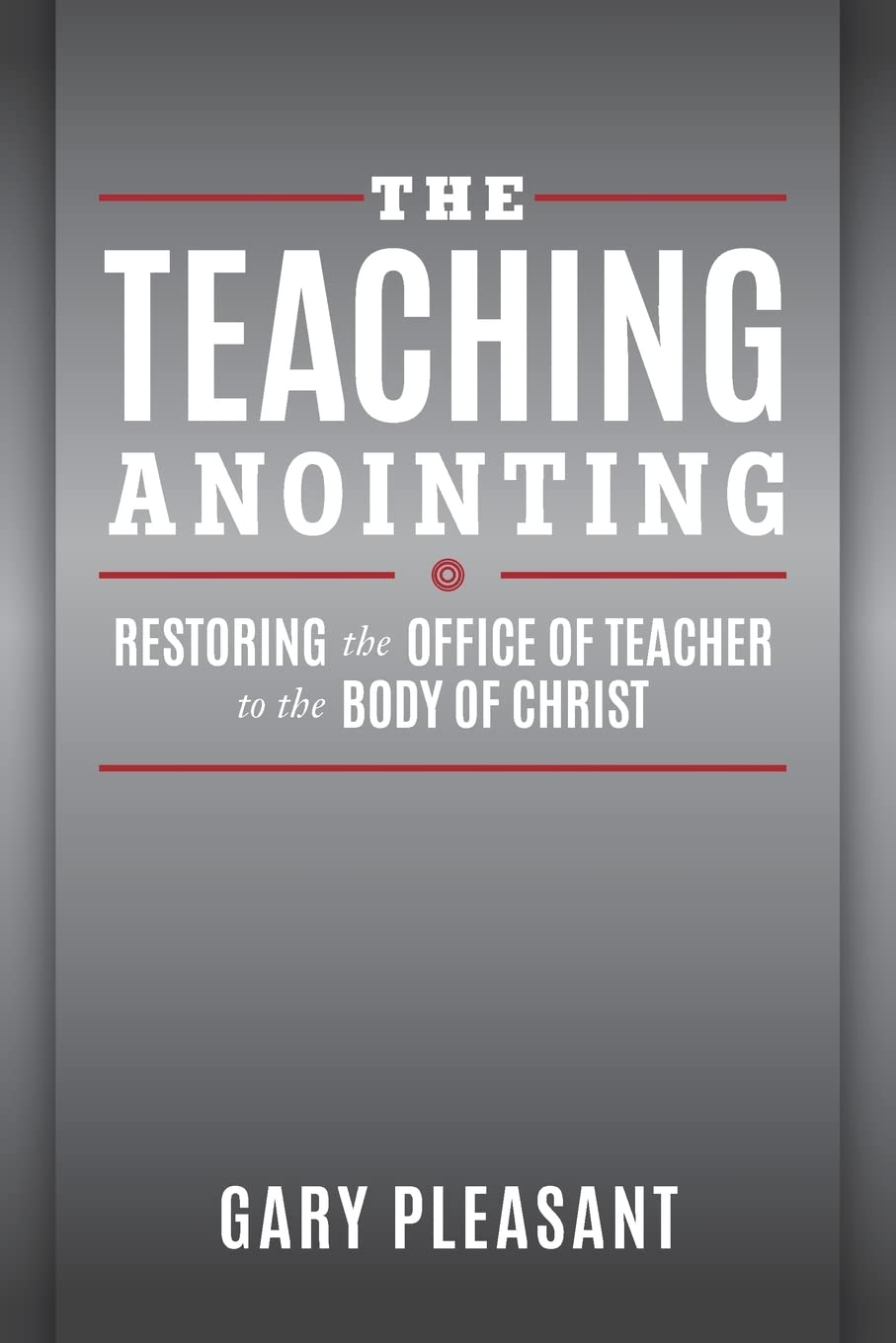The Teaching Anointing: Restoring the Office of Teacher in the Body of Christ - Christian Leadership Books for Pastors & Bible Study Groups