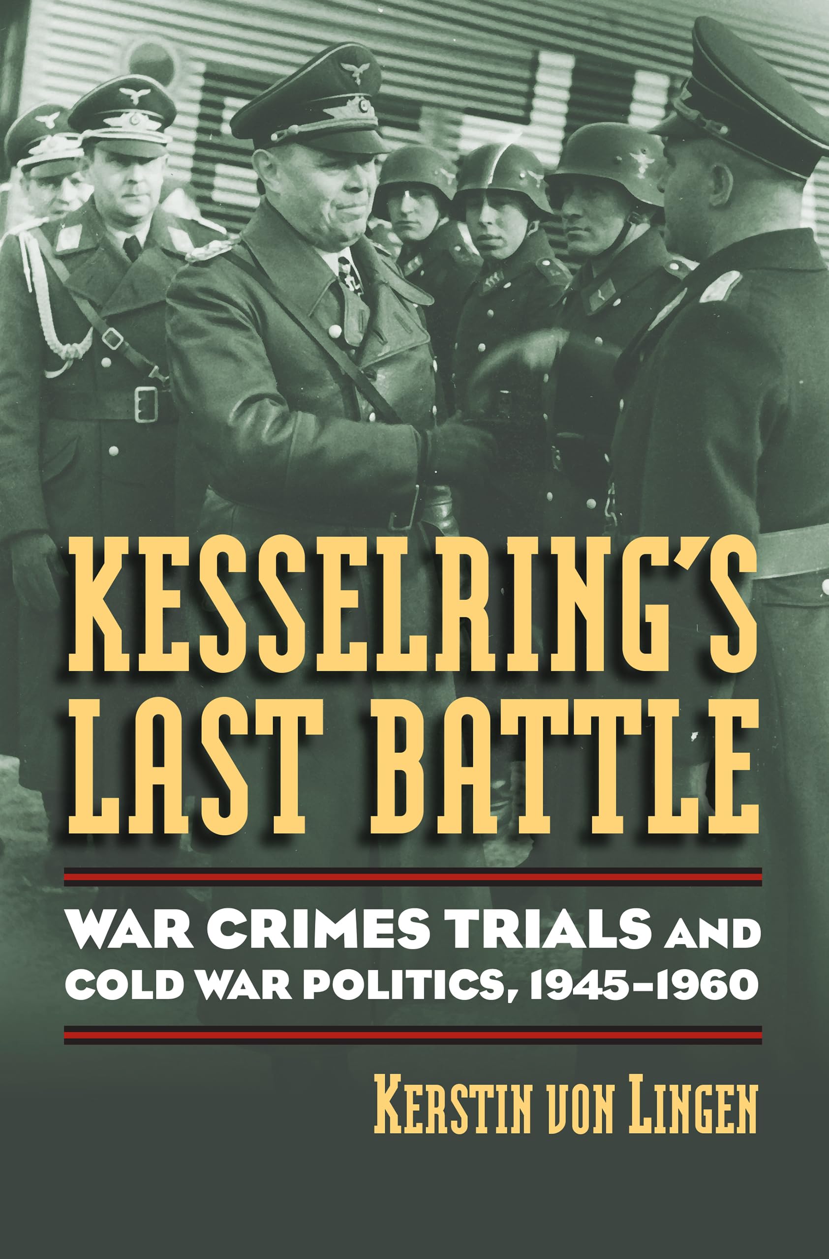 Kesselring's Last Battle: War Crimes Trials and Cold War Politics 1945-1960 - Modern War Studies Book | WWII History, Nuremberg Trials & Postwar Germany Analysis | Perfect for Historians & Military Enthusiasts