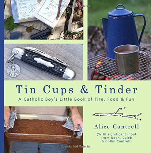 Tin Cups & Tinder: A Catholic Boy's Guide to Fire, Food & Fun - Outdoor Adventure & Camping Essentials for Faith-Based Exploration