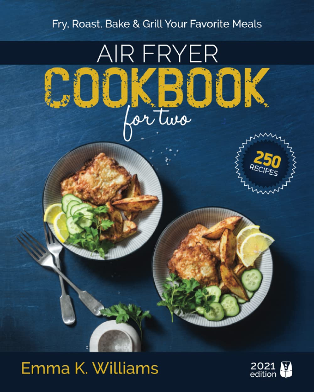 Air Fryer Cookbook for Two: 250 Easy Perfect Portion Recipes | Fry, Bake, Grill & Roast | Healthy Meals for Couples & Small Families | Perfect for Quick Dinners & Romantic Date Nights