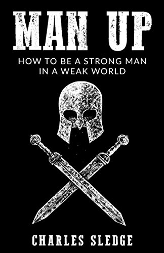 Man Up: How to Be a Strong Man in a Weak World - Self-Improvement Book for Men, Personal Growth & Masculinity Guide | Perfect for Motivation, Leadership Development & Building Confidence