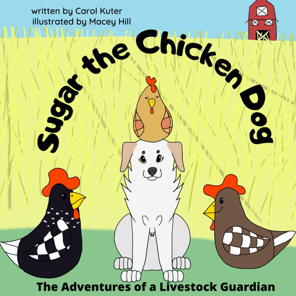 Sugar the Chicken Dog: A Heartwarming Tale of a Livestock Guardian's Adventures - Perfect for Animal Lovers & Farm Life Enthusiasts | Great for Bedtime Stories & Classroom Reading