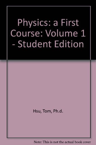 Physics: A First Course Volume 1 by Tom Hsu | Comprehensive Introductory Physics Textbook for High School & College Students | Perfect for STEM Learning & Exam Preparation