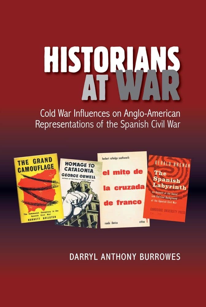 Historians at War: Cold War Influences on Anglo-American Representations of the Spanish Civil War - LSE Studies in Spanish History | Academic Research Book for History Students & Scholars | Cold War Era Historical Analysis