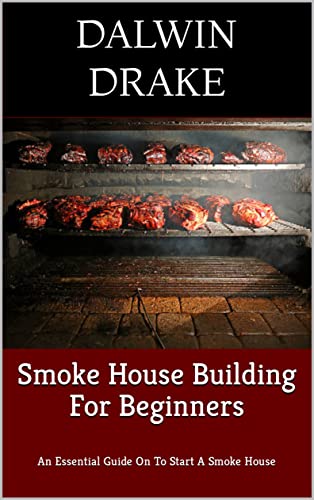 Smokehouse Building for Beginners: Essential Guide to Starting Your Own Smokehouse – Perfect for DIY BBQ, Meat Smoking & Backyard Cooking
