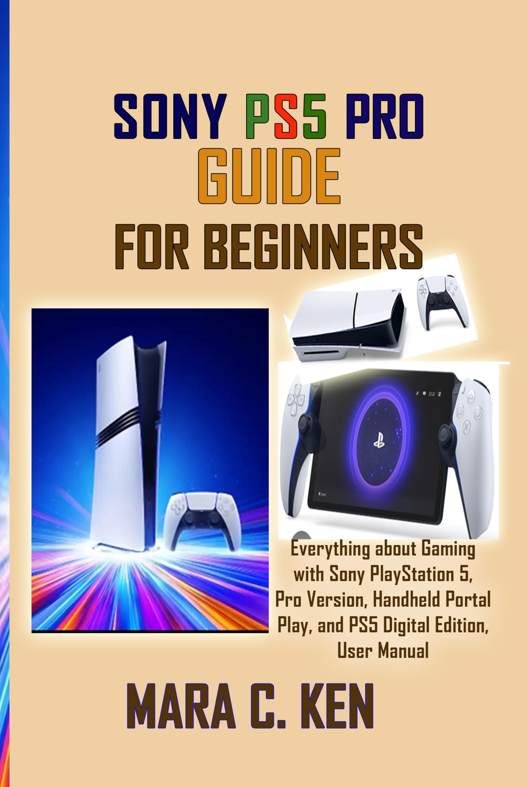 **Sony PS5 Pro Guide for Beginners: Complete Gaming Manual for PlayStation 5, Pro Version, Handheld Portal & Digital Edition – Perfect for New Gamers & Setup Assistance**    *(Ideal for first-time users, gaming enthusiasts, and troubleshooting – enhance your PS5 experience with expert tips!)*