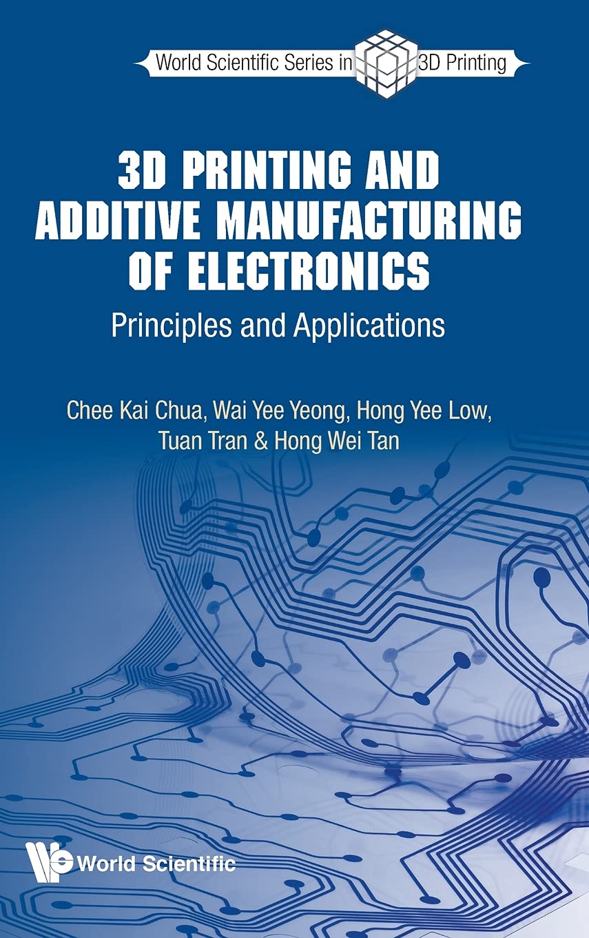 3D Printing and Additive Manufacturing of Electronics - World Scientific 3D Printing Technology Book | Ideal for Engineers, Researchers & Students in Electronic Manufacturing & Prototyping