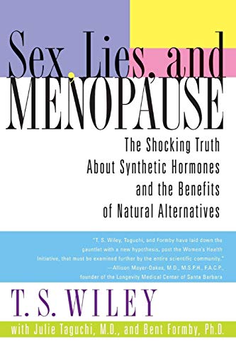 Sex, Lies, and Menopause: The Truth About Synthetic Hormones & Natural Alternatives - Improve Women's Health & Wellness for Midlife Comfort