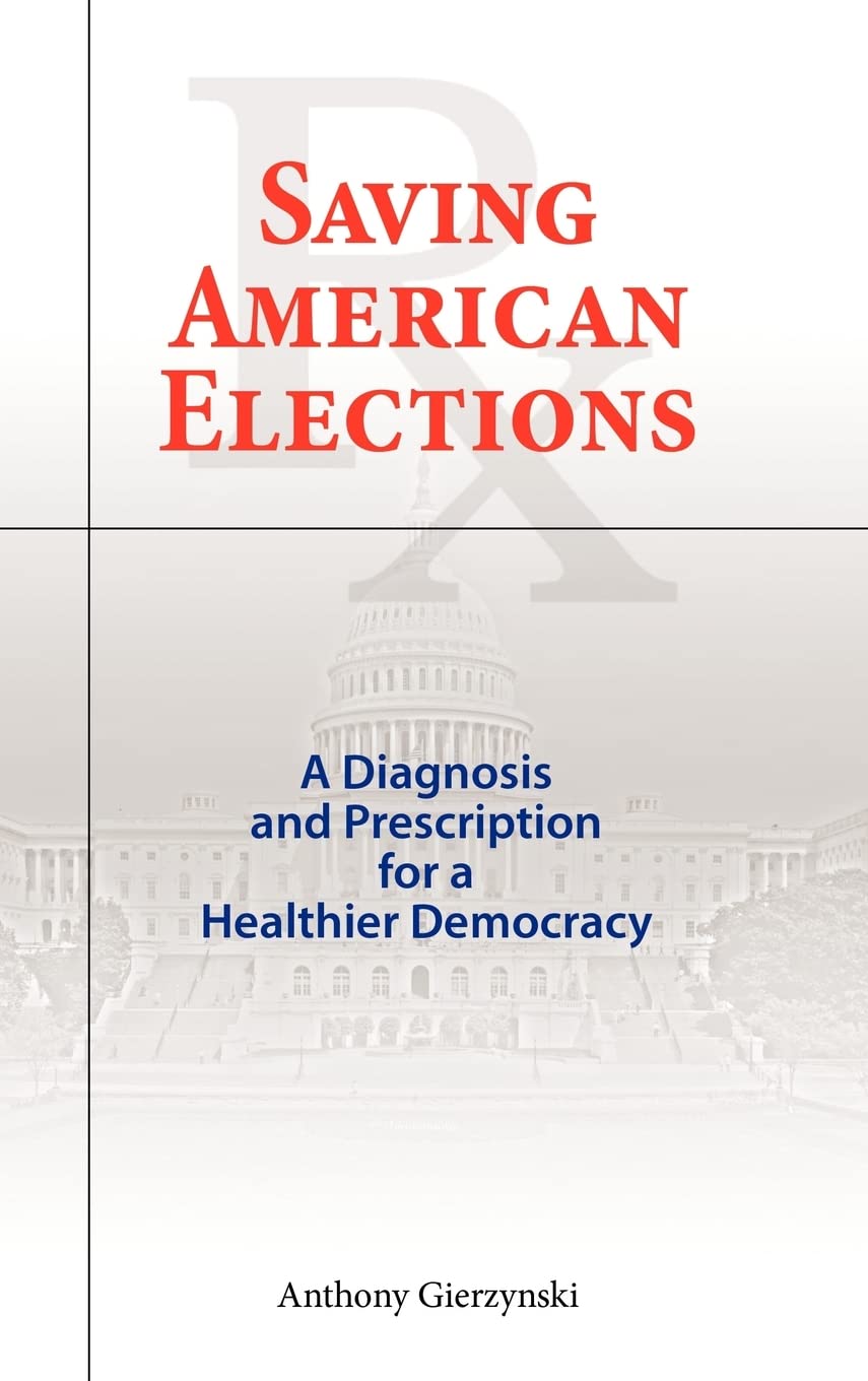 Saving American Elections: A Diagnosis and Prescription for a Healthier Democracy - Political Science Book on US Electoral Reform & Policy Analysis | Perfect for Political Scholars, Activists & Policy Makers