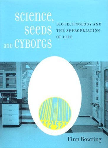 Science, Seeds, and Cyborgs: Biotechnology and the Appropriation of Life 1st Edition Hardcover by Finn Bowring (2003) - Perfect for Biotechnology Students and Researchers
