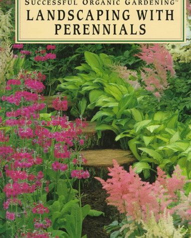 Landscaping With Perennials: Rodale's Successful Organic Gardening Book - Beautiful Flower Garden Design Ideas for Home & Backyard Landscapes