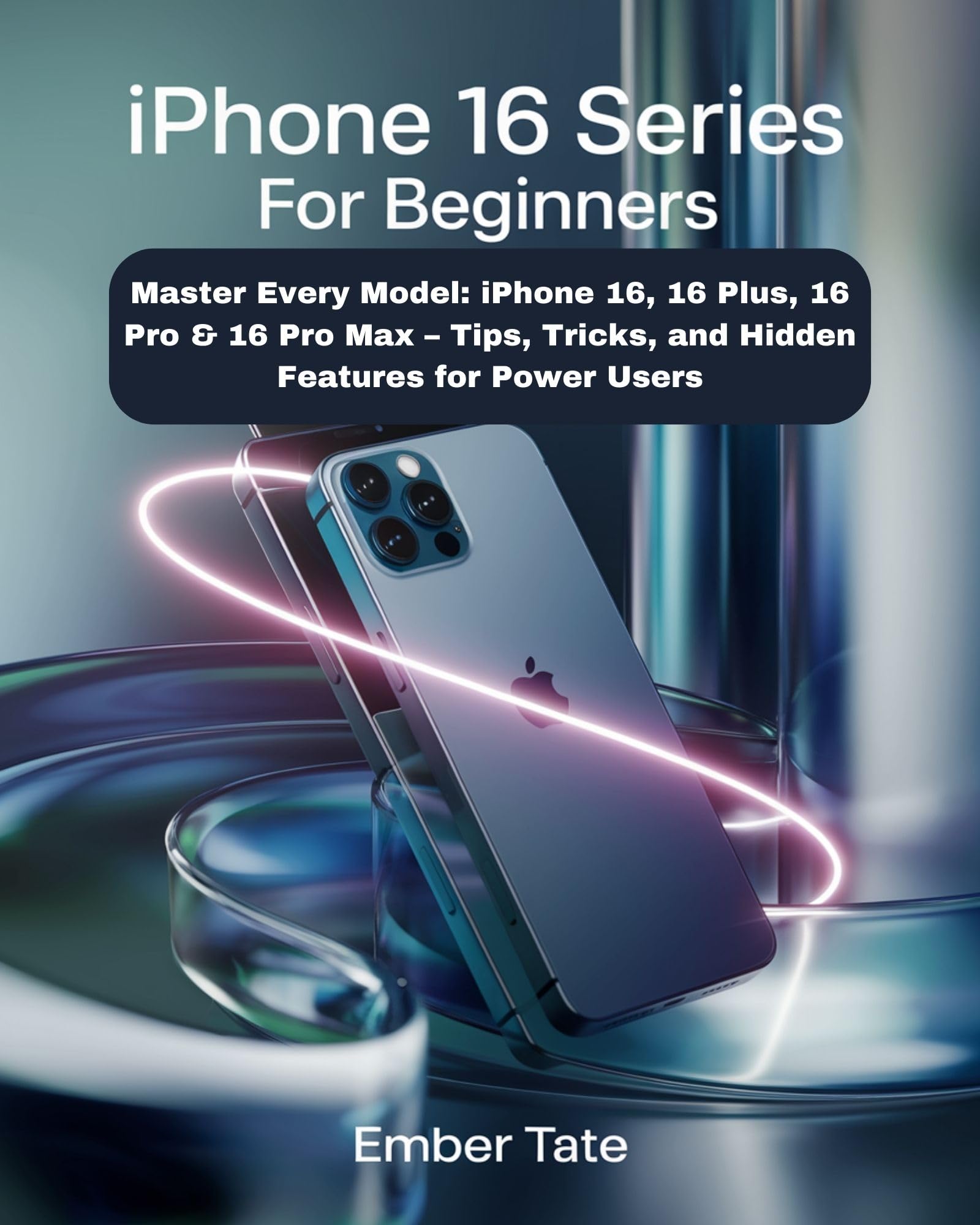 iPhone 16, 16 Plus, 16 Pro & 16 Pro Max Ultimate Guide - Tips, Tricks & Hidden Features for Beginners & Power Users | Perfect for Work, Travel & Entertainment