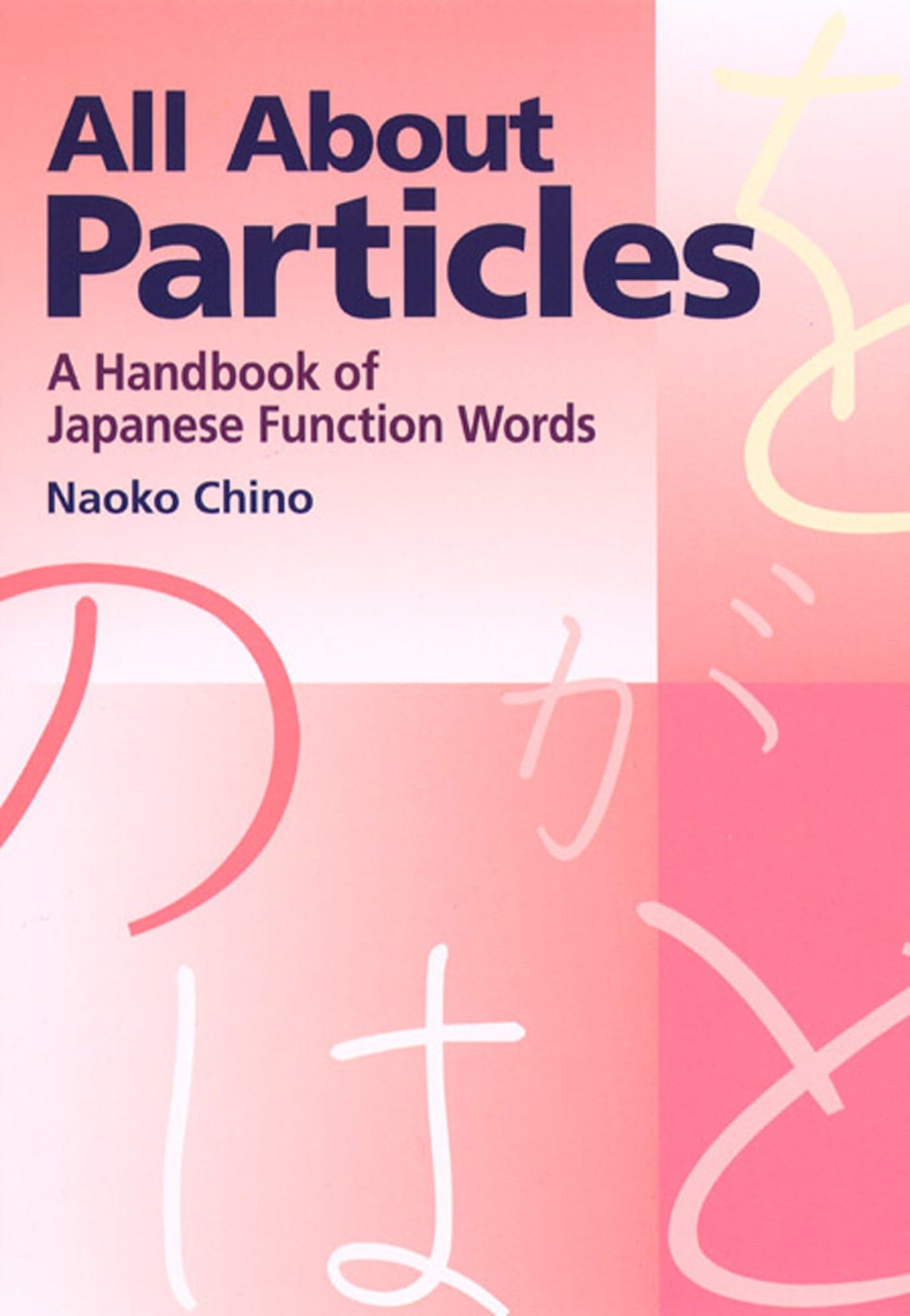 All About Particles: A Handbook of Japanese Function Words - Essential Guide for Japanese Language Learners, Teachers & Translators | Perfect for Study, Classroom & Self-Learning