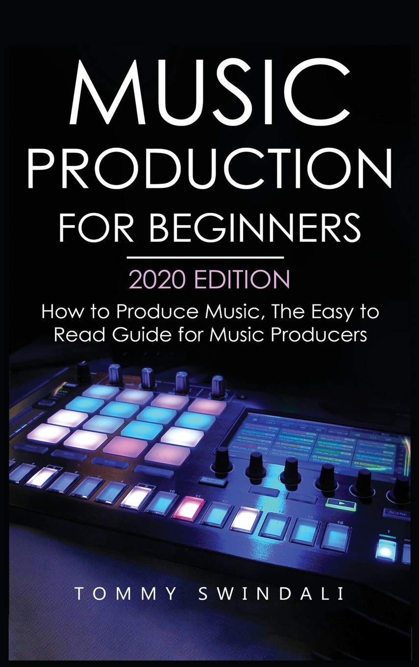 **Music Production for Beginners 2020 Edition: Easy Step-by-Step Guide to Producing Music for Aspiring Producers – Perfect for Home Studios & DIY Musicians**