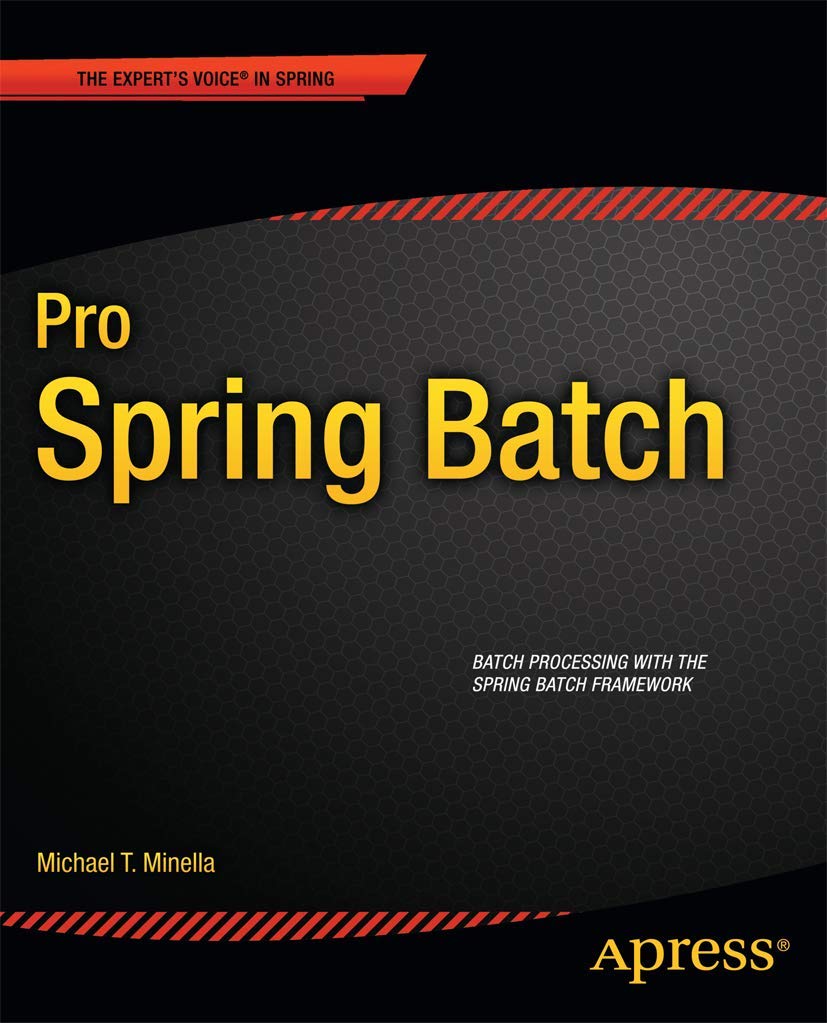 Pro Spring Batch: Expert's Voice in Spring - Comprehensive Guide for Enterprise Batch Processing | Java Development & Large-Scale Data Solutions
