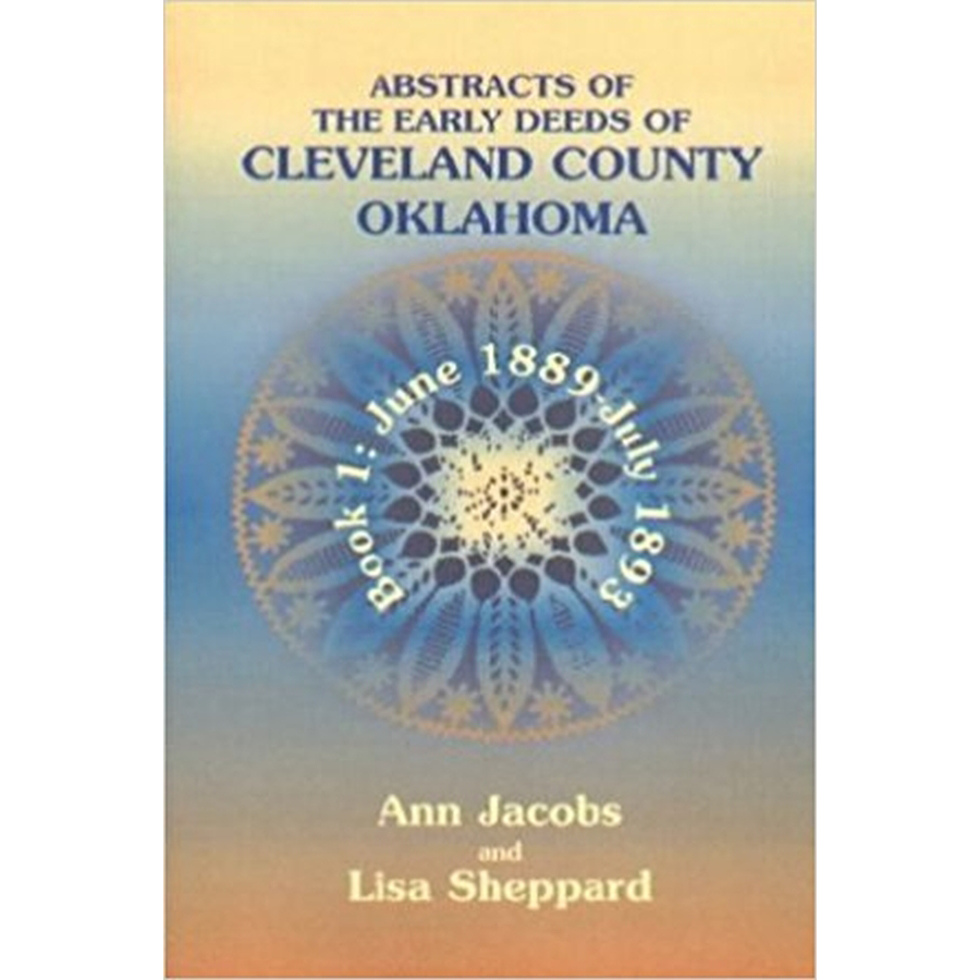 Abstracts of the Early Deeds of Cleveland County, Oklahoma: Book 1 (June 1889 - July 1893) | Historical Land Records & Genealogy Research for Ancestry & Property History