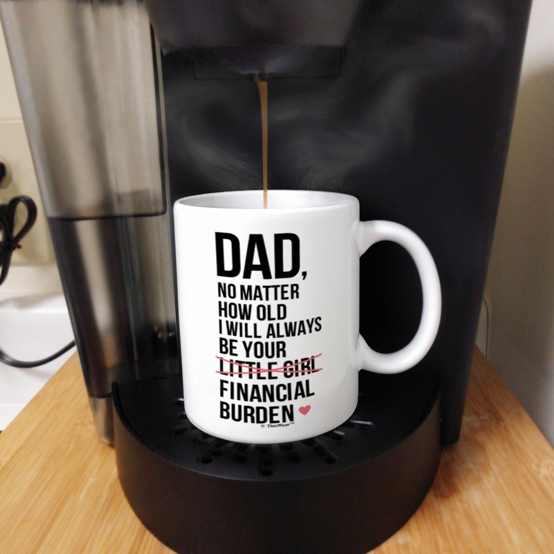 Funny Dad Birthday Gift - 'I Will Always Be Your Financial Burden' 11oz Coffee Mug - Perfect for Father's Day, Christmas & Everyday Use