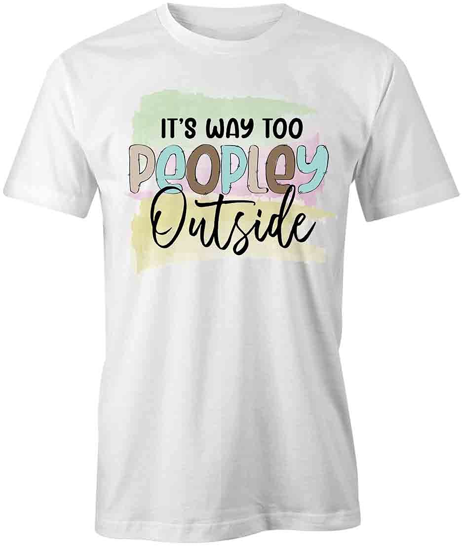 Funny 'It's Way Too Peopley Outside' Graphic T-Shirt | Printed Cotton Tee for Men & Women | Perfect for Casual Wear, Social Outings & Gift Giving