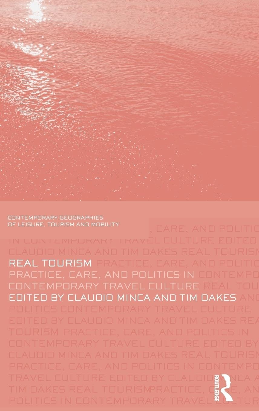 Real Tourism: Practice, Care, and Politics in Modern Travel Culture - Contemporary Geographies of Leisure & Mobility | Perfect for Travel Enthusiasts, Cultural Researchers & Sociology Students