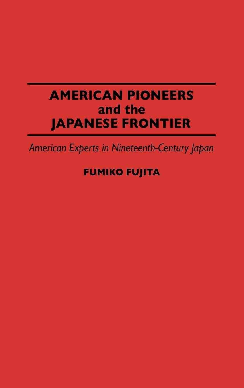 American Pioneers and the Japanese Frontier: 19th Century American Experts in Japan - Asian Studies Book for History Buffs & Cultural Researchers | Perfect for Academic Studies, Japan History Enthusiasts