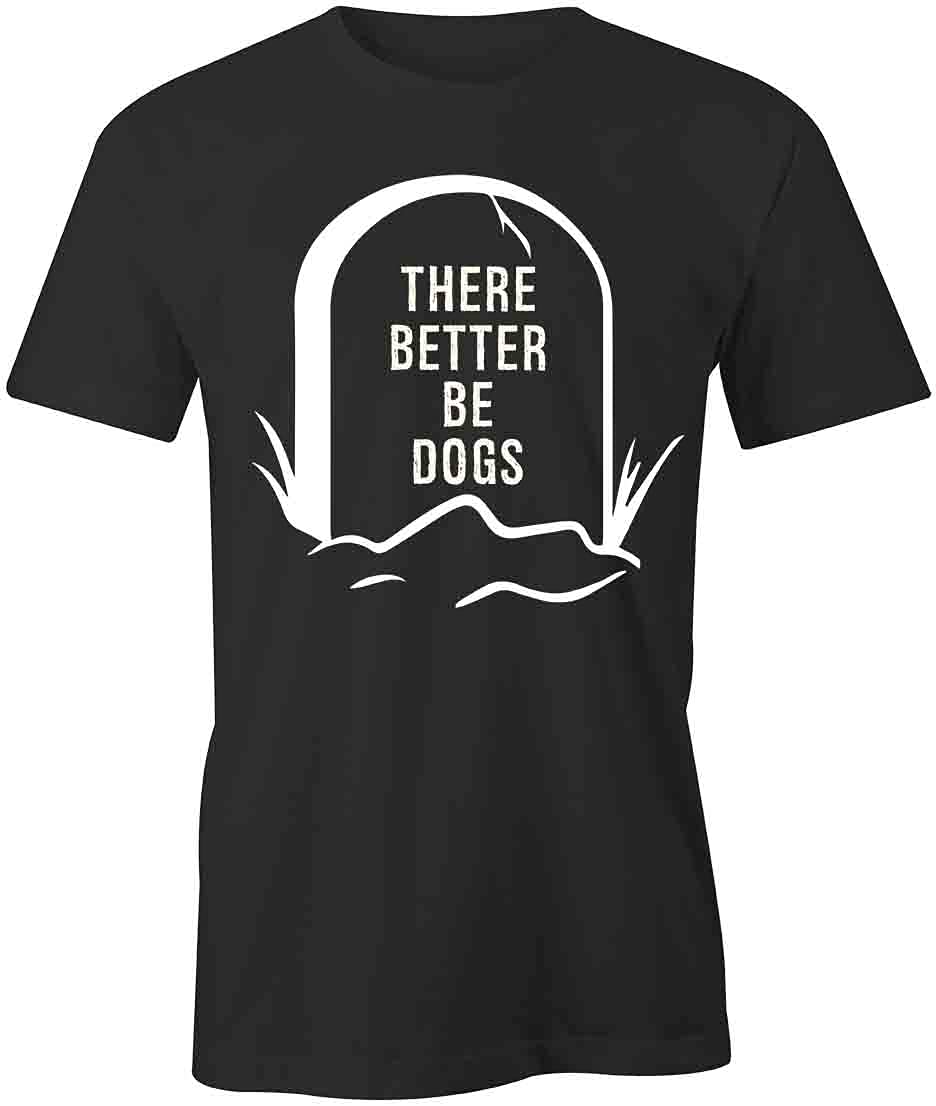 Funny Dog Lover T-Shirt - 'There Better Be Dogs' Graphic Tee for Men & Women | Black Cotton Printed Shirt - Perfect for Casual Wear, Pet Lovers & Dog Park Outings