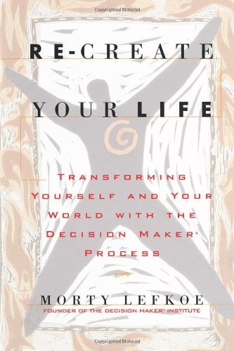 Re-Create Your Life: Transform Yourself & Your World with the Decision Maker Process | Self-Improvement & Personal Growth Guide for Success | Perfect for Life Coaching, Career Development & Goal Achievement