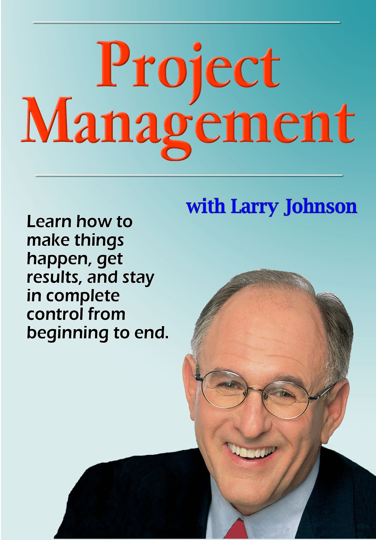 Larry Johnson's Project Management Guide - Best Strategies & Tips for Effective Team Leadership | Perfect for Business Professionals & Entrepreneurs