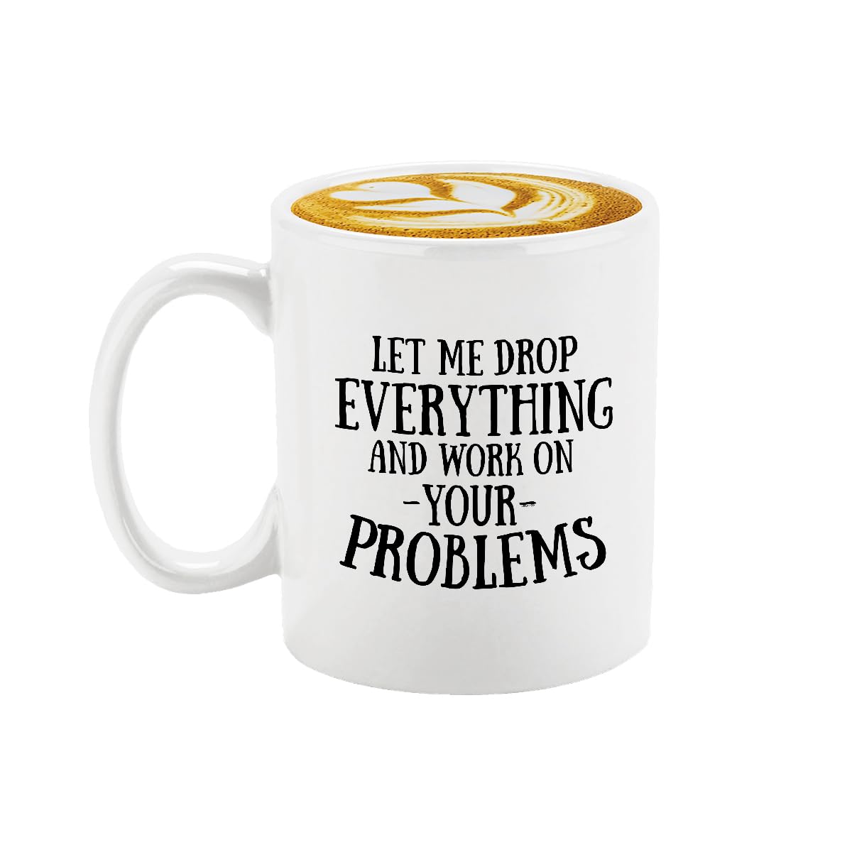 Veracco Funny Ceramic Coffee Mug - 'Let Me Drop Everything And Work On Your Problems' - White 15oz Cup for Office, Home & Bachelor Party Gifts - Perfect for Coffee Lovers & Humor Gifts