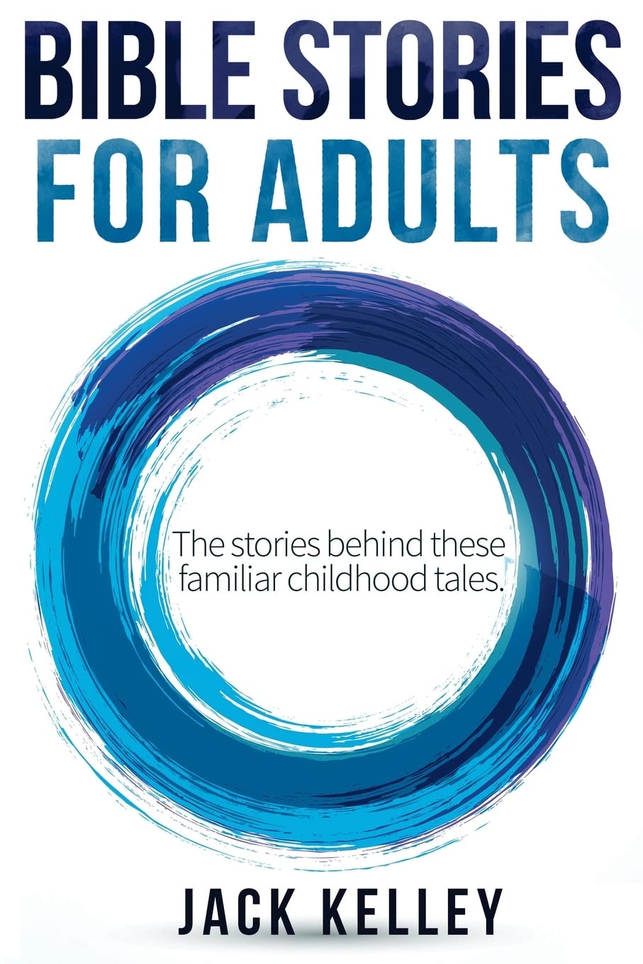 Bible Stories for Adults: Exploring the Deeper Meanings Behind Familiar Childhood Tales - Perfect for Personal Reflection, Bible Study Groups, and Spiritual Growth