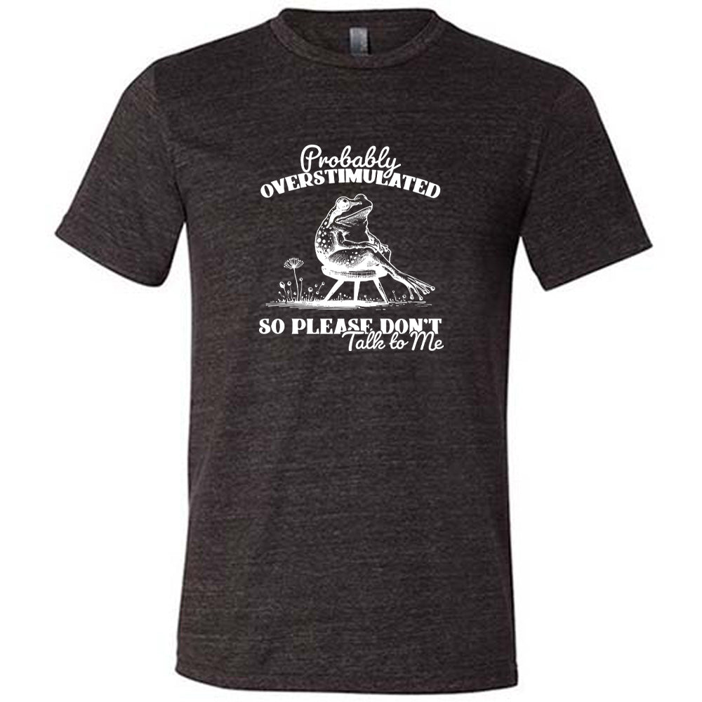 Probably Overstimulated So Please Don't Talk to Me Shirt - Unisex Graphic Tee for Autism Awareness, Sensory Sensitivity & Anxiety Relief - Comfortable Cotton Casual Wear for Adults