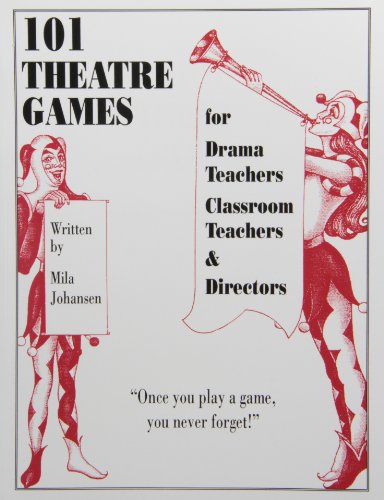 101 Fun Theatre Games for Drama Teachers, Classroom Teachers & Directors - Engaging Drama Activities for Schools, Workshops & Performances
