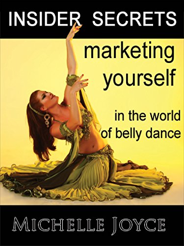 Belly Dance Marketing Mastery by Michele Joyce: Insider Secrets to Promote Yourself & Boost Your Career for Performances, Classes, and Events