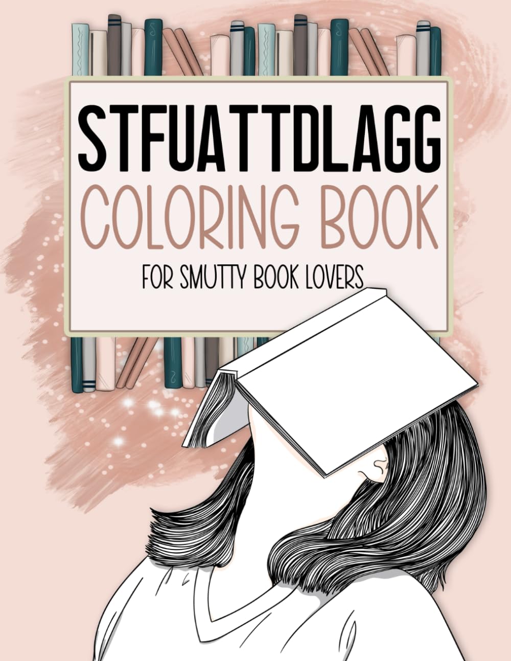 STFUATTDLAGG Adult Coloring Book for Romance Novel Lovers - Spicy Bookish Coloring Pages with Inspirational Quotes | Perfect Gift for Women Who Enjoy Erotic Literature, Relaxation & Stress Relief