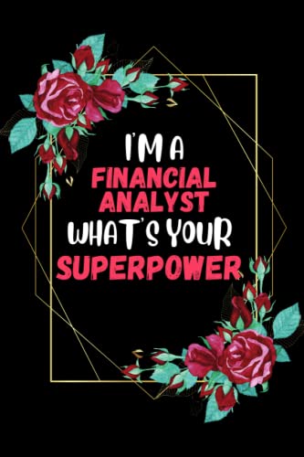 Financial Analyst Gifts Notebook - 'I Am a Financial Analyst What's Your Superpower' Journal for Men & Women | Perfect for Office Use, Birthday Presents & Funny Gag Gifts