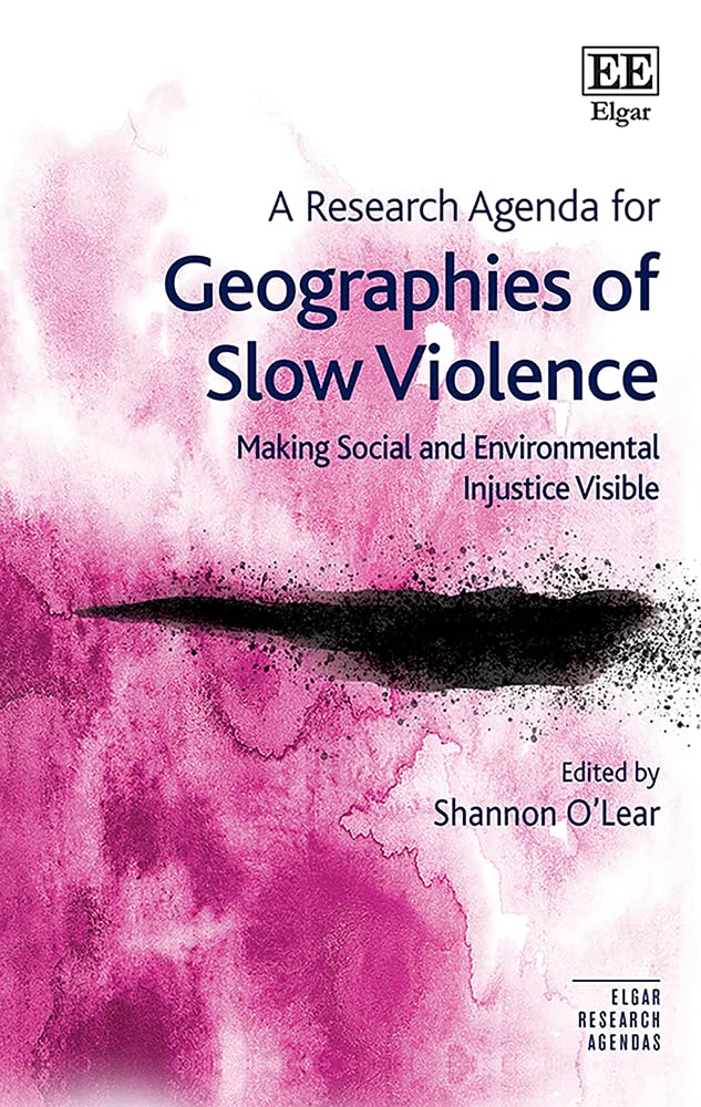 A Research Agenda for Geographies of Slow Violence: Making Social and Environmental Injustice Visible - Academic Book on Social Justice & Environmental Studies | Perfect for Researchers, Activists & Policy Makers