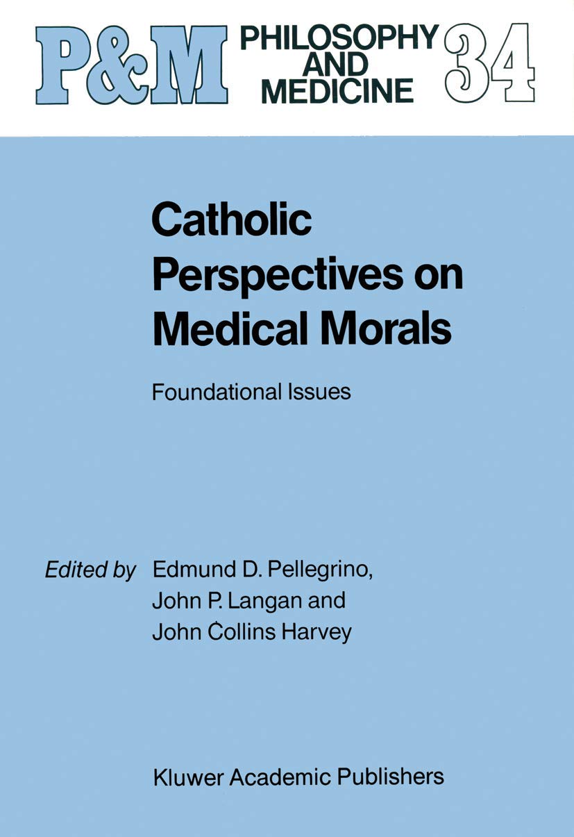 Catholic Perspectives on Medical Ethics: Foundational Issues in Healthcare | Philosophy and Medicine Book 34 | For Theology Students & Healthcare Professionals