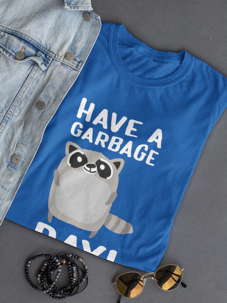 Have A Garbage Day Funny Women's T-Shirt - SmartPrintsInk Designs Royal Blue Cotton Tee for Casual Wear, Work Humor & Trash Collector Appreciation Gifts