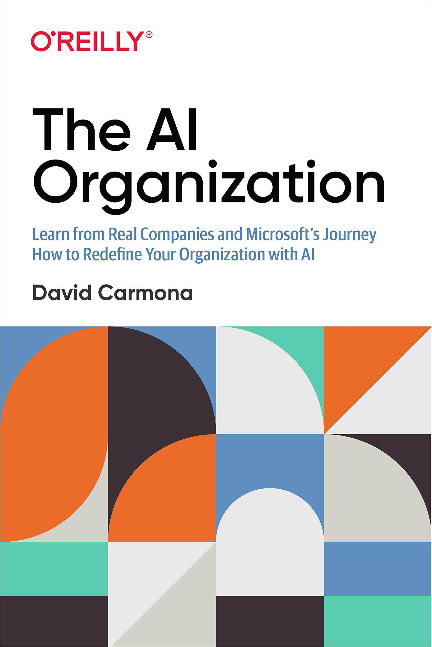 The AI Organization: Learn from Real Companies and Microsoft’s Journey to Redefine Your Business with AI for Enhanced Decision-Making and Operational Efficiency