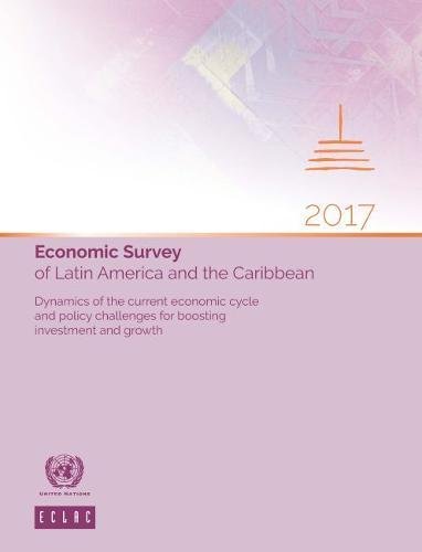 Economic Survey of Latin America and the Caribbean 2017 | Current Economic Cycle Analysis & Investment Growth Policy Challenges | For Researchers & Policy Makers