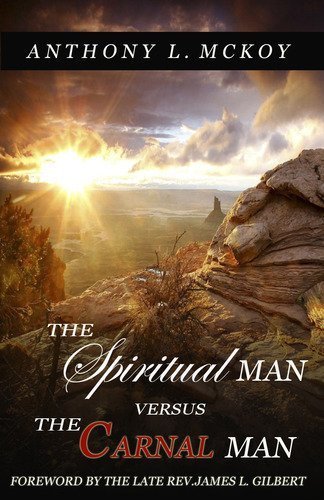 The Spiritual Man vs. The Carnal Man by Anthony L. Mckoy - Christian Growth Book for Bible Study, Spiritual Warfare & Personal Transformation (2011)
