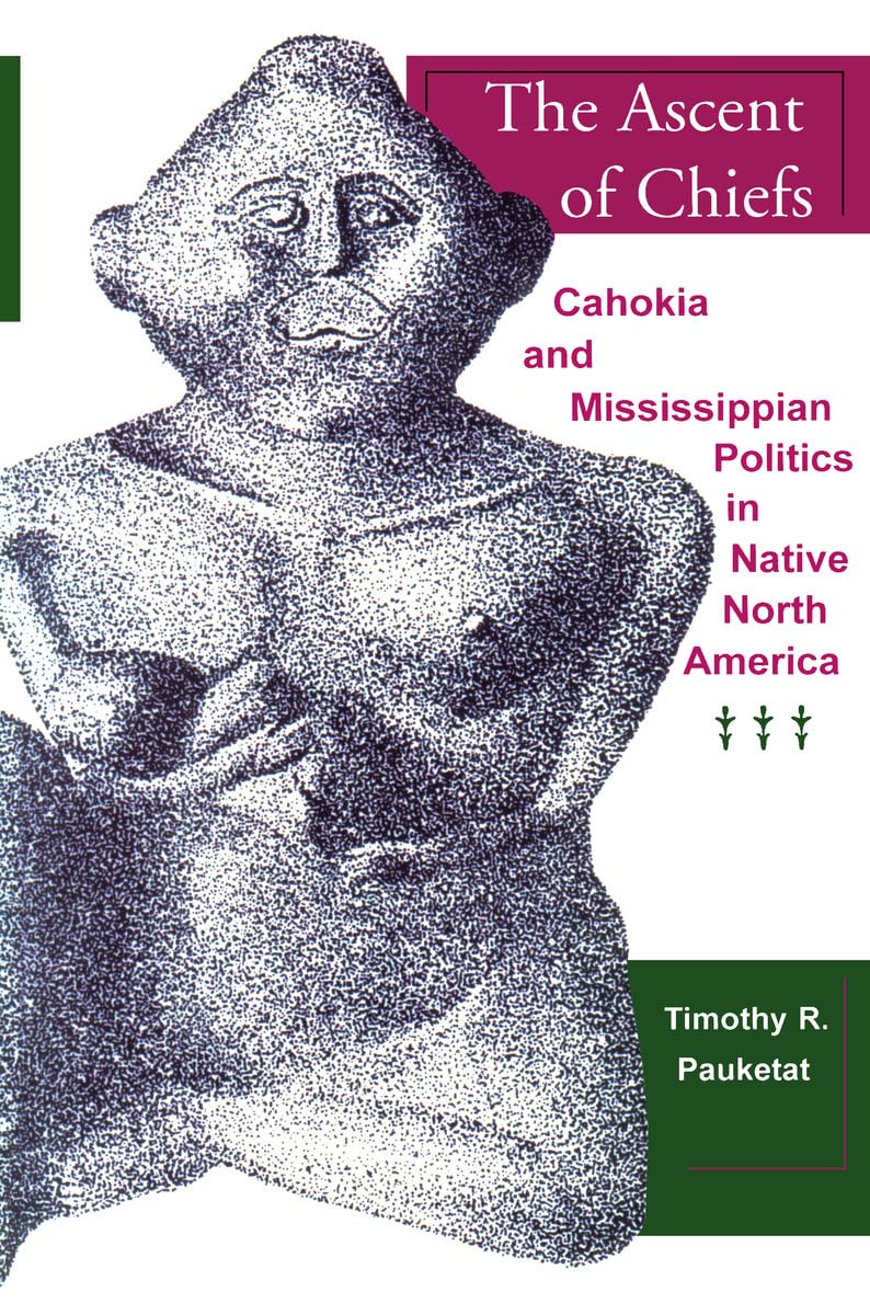 The Ascent of Chiefs: Cahokia and Mississippian Politics in Native North America - Explore Ancient Native American History & Culture - Perfect for History Buffs & Anthropology Students
