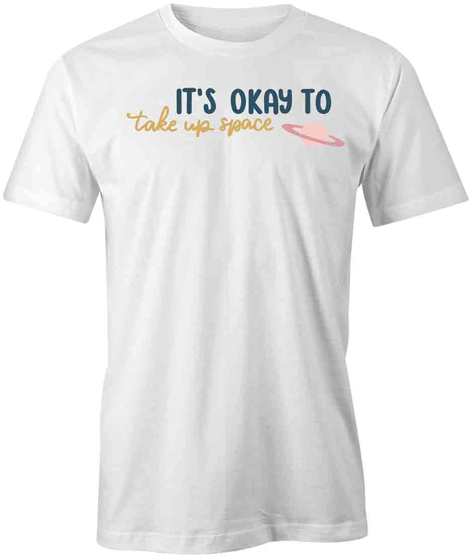 Empowering 'It's Ok to Take Up Space' Graphic T-Shirt | White Printed Tee for Women & Men | Casual Wear, Feminist Statement, Everyday Outfit